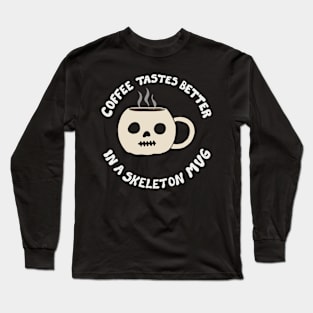 Coffee Tastes Better In A Skeleton Mug Long Sleeve T-Shirt